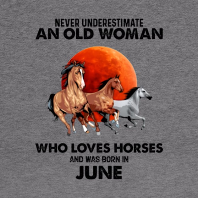 Never Underestimate An Old Woman Who Loves Horses And Was Born In June by Gadsengarland.Art